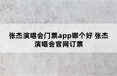 张杰演唱会门票app哪个好 张杰演唱会官网订票